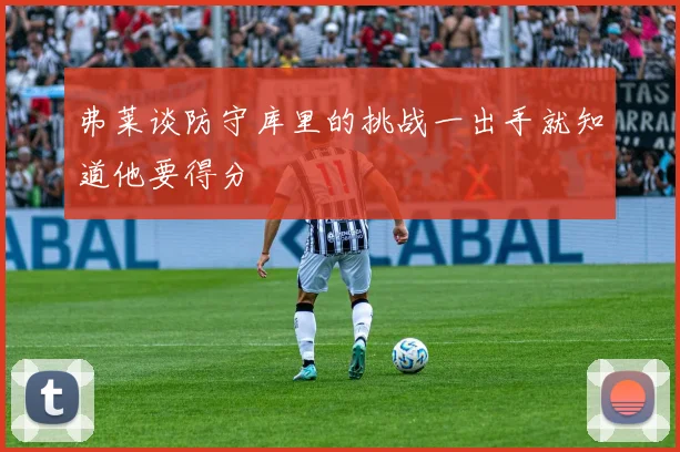 弗莱谈防守库里的挑战一出手就知道他要得分