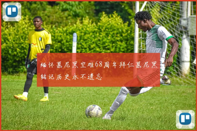 缅怀慕尼黑空难68周年拜仁慕尼黑铭记历史永不遗忘