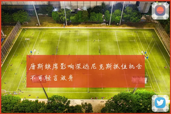 唐斯缺席影响深远尼克斯抓住机会不可轻言放弃
